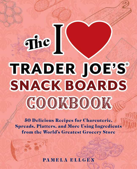 I Love Trader Joe's Snack Boards Cookbook by Pamela Ellgen