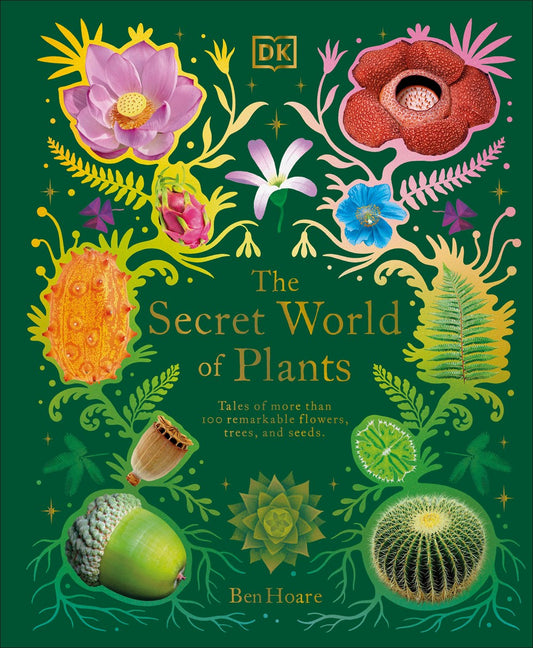 DK Secret World Of Plants: Tales Of More Than 100 Remarkable Flowers, Trees And Seeds