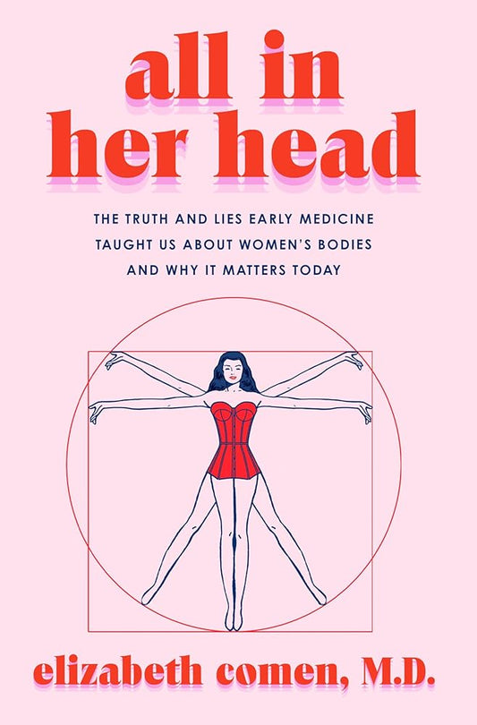 All in Her Head: The Truth and Lies Early Medicine Taught Us about Women's Bodies and Why It Matters Today cover image