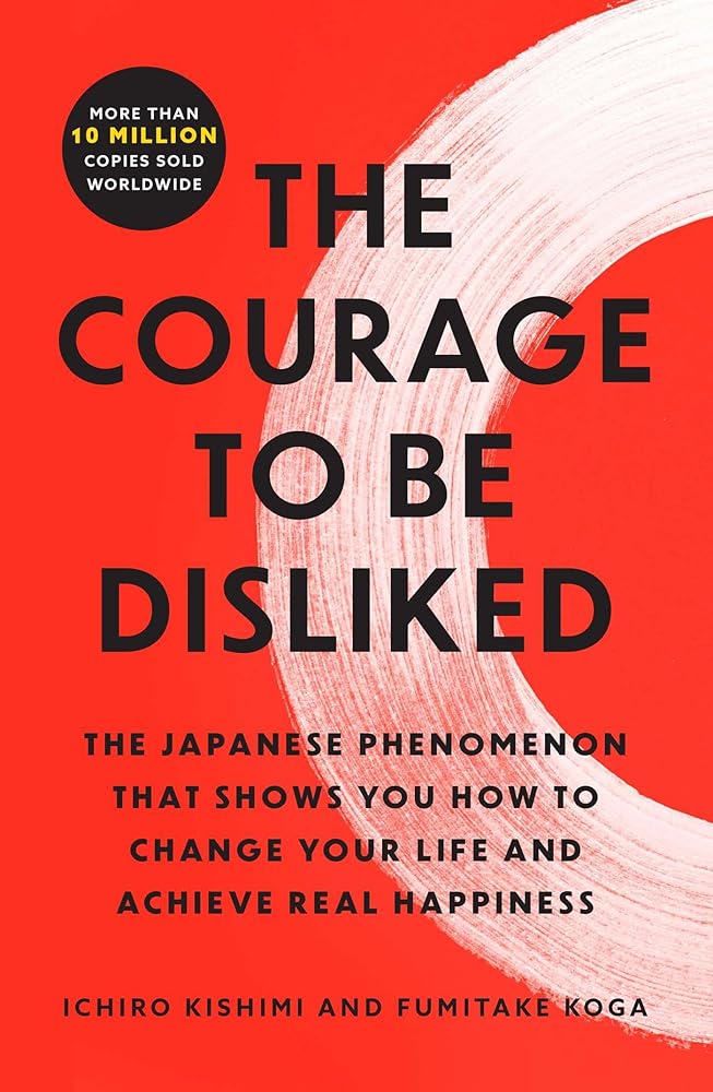 The Courage to Be Disliked: The Japanese Phenomenon That Shows You How to Change Your Life and Achieve Real Happiness cover image